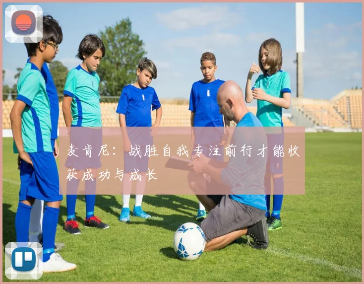 麦肯尼：战胜自我专注前行才能收获成功与成长