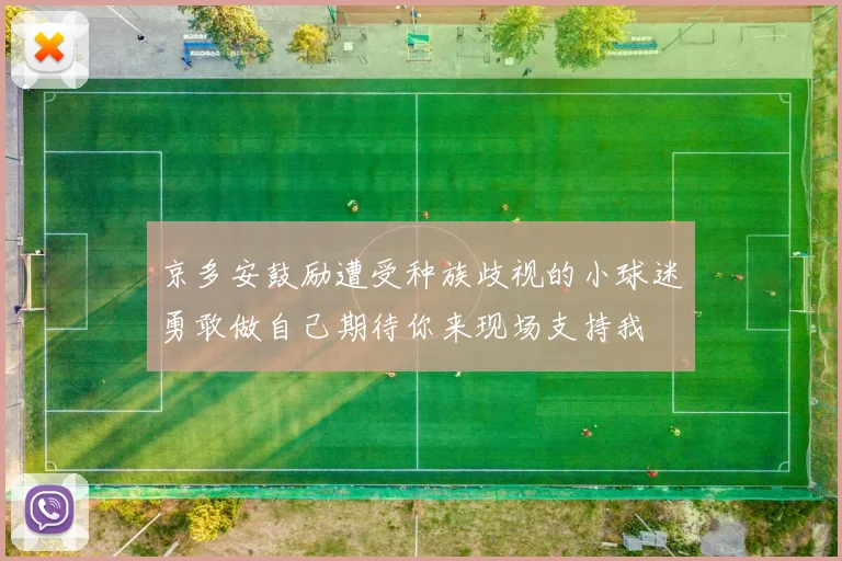 京多安鼓励遭受种族歧视的小球迷勇敢做自己期待你来现场支持我